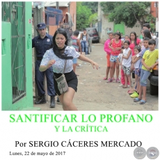 SANTIFICAR LO PROFANO Y LA CRTICA - Por SERGIO CCERES MERCADO - Lunes, 22 de Mayo de 2017